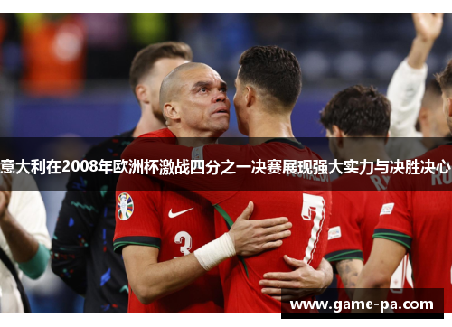 意大利在2008年欧洲杯激战四分之一决赛展现强大实力与决胜决心 意大利在2008年欧洲杯激战四分之一决赛展现强大实力与决胜决心